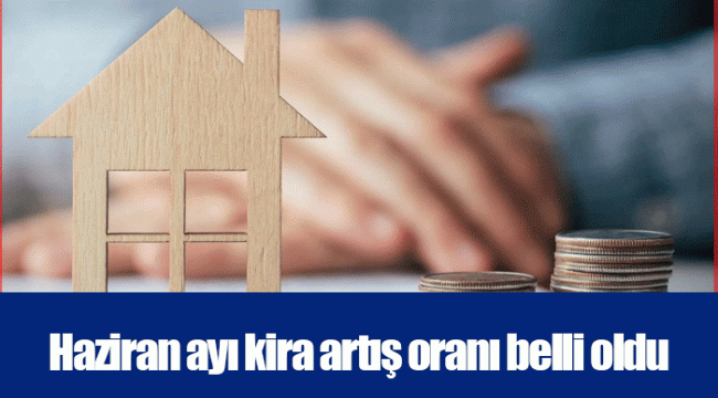 Haziran ayı kira artış oranı belli oldu