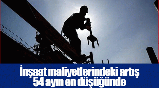 İnşaat maliyetlerindeki artış 54 ayın en düşüğünde