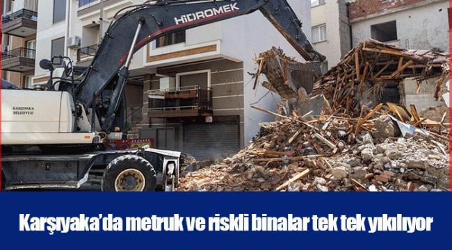 Karşıyaka’da metruk ve riskli binalar tek tek yıkılıyor