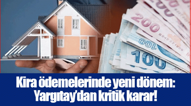 Kira ödemelerinde yeni dönem: Yargıtay’dan kritik karar!