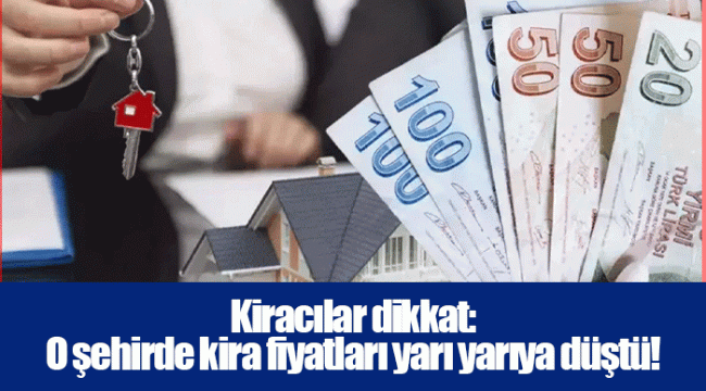 Kiracılar dikkat: O şehirde kira fiyatları yarı yarıya düştü!