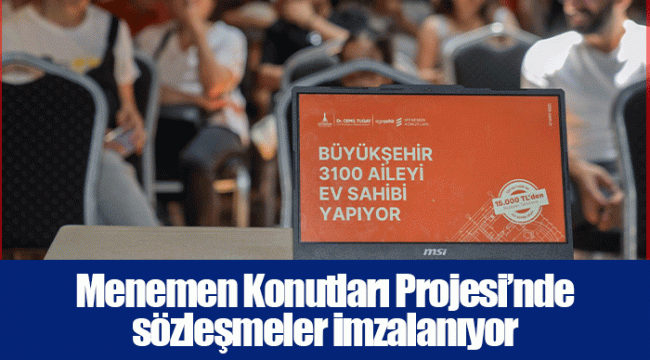 Menemen Konutları Projesi’nde sözleşmeler imzalanıyor