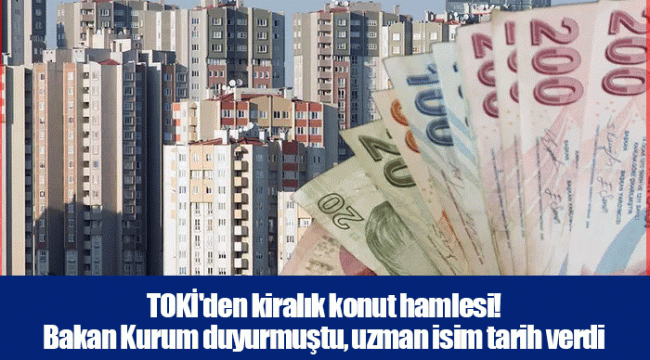 TOKİ'den kiralık konut hamlesi! Bakan Kurum duyurmuştu, uzman isim tarih verdi