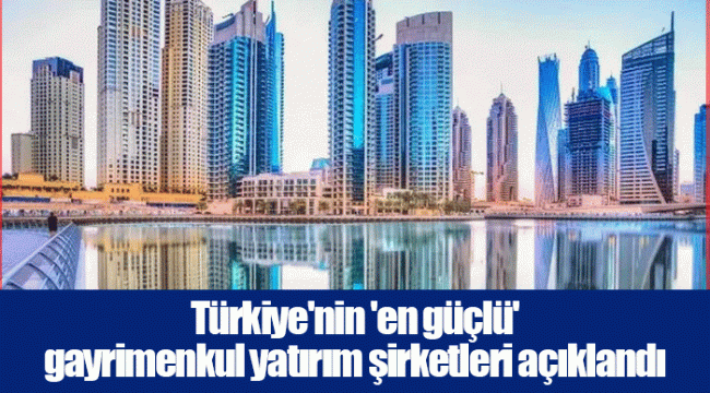 Türkiye'nin 'en güçlü' gayrimenkul yatırım şirketleri açıklandı