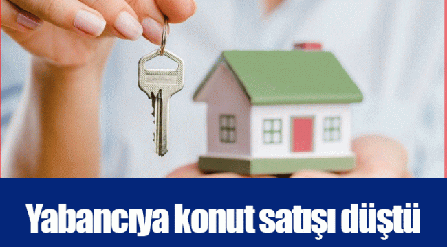 Yabancıya konut satışı düştü
