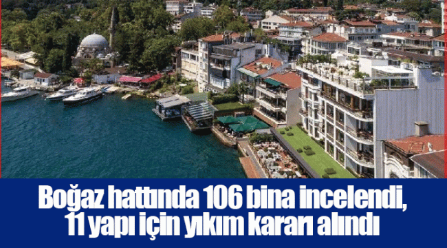 Boğaz hattında 106 bina incelendi, 11 yapı için yıkım kararı alındı