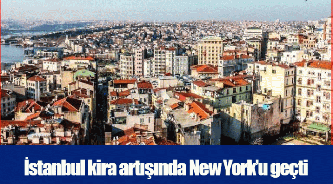 İstanbul kira artışında New York’u geçti