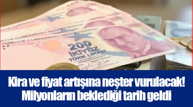 Kira ve fiyat artışına neşter vurulacak! Milyonların beklediği tarih geldi