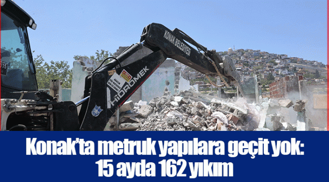 Konak’ta metruk yapılara geçit yok: 15 ayda 162 yıkım