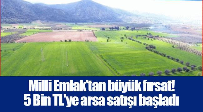 Milli Emlak&#039;tan büyük fırsat! 5 Bin TL&#039;ye arsa satışı başladı