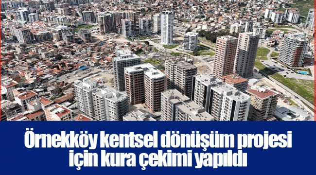 Örnekköy kentsel dönüşüm projesi için kura çekimi yapıldı