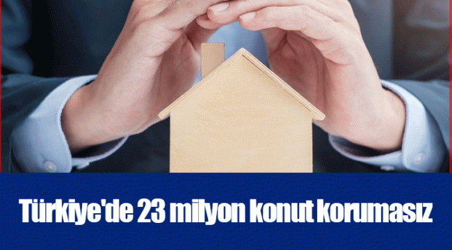 Türkiye&#039;de 23 milyon konut korumasız