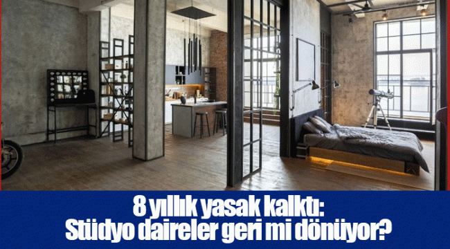 8 yıllık yasak kalktı: Stüdyo daireler geri mi dönüyor?