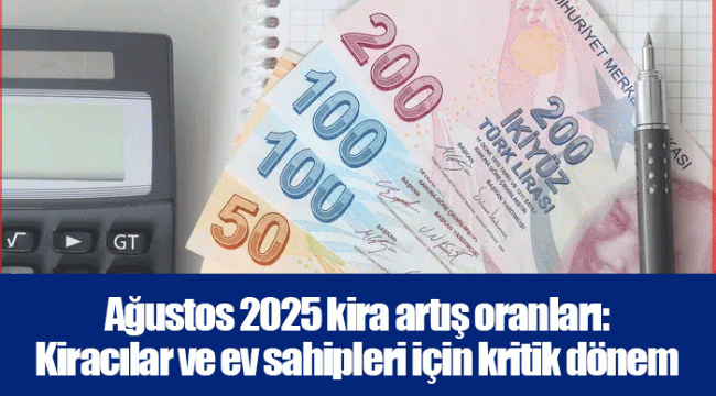 Ağustos 2025 kira artış oranları: Kiracılar ve ev sahipleri için kritik dönem