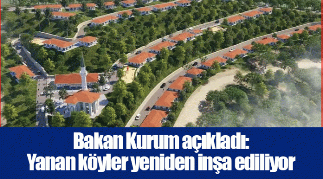 Bakan Kurum açıkladı: Yanan köyler yeniden inşa ediliyor