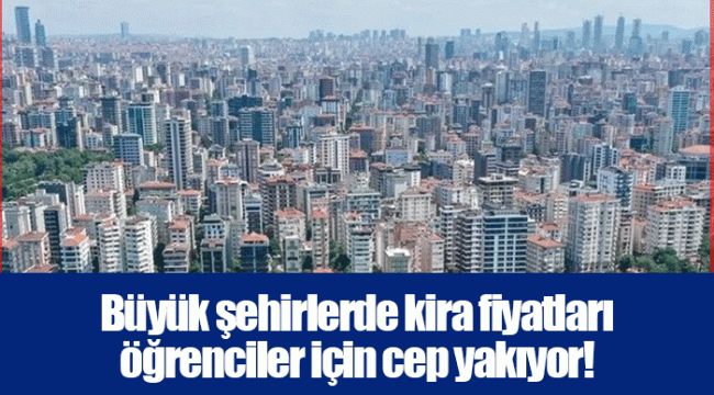 Büyük şehirlerde kira fiyatları öğrenciler için cep yakıyor!