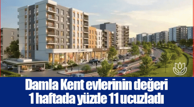 Damla Kent evlerinin değeri 1 haftada yüzde 11 ucuzladı