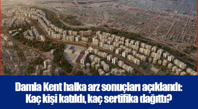 Damla Kent halka arz sonuçları açıklandı: Kaç kişi katıldı, kaç sertifika dağıttı?