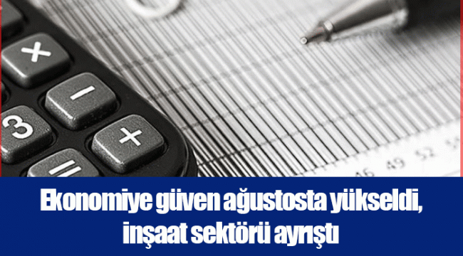 Ekonomiye güven ağustosta yükseldi, inşaat sektörü ayrıştı