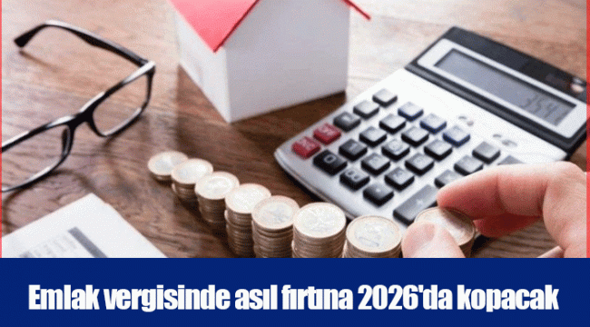 Emlak vergisinde asıl fırtına 2026&#039;da kopacak