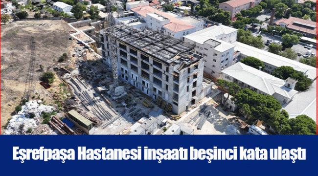 Eşrefpaşa Hastanesi inşaatı beşinci kata ulaştı