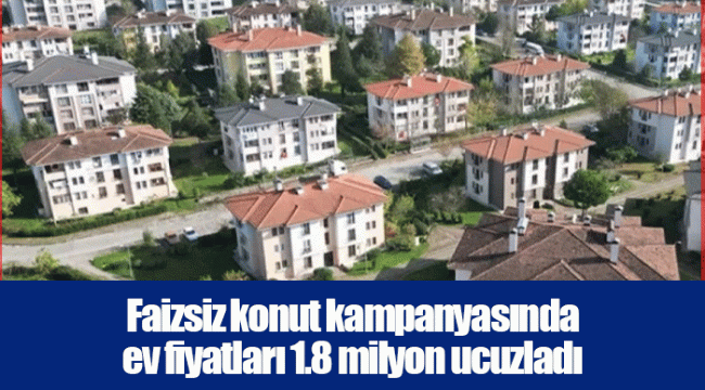Faizsiz konut kampanyasında ev fiyatları 1.8 milyon ucuzladı