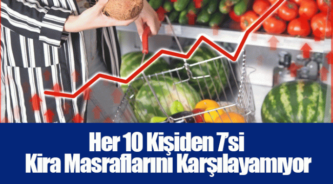 Her 10 Kişiden 7’si Gıda ve Kira Masraflarını Karşılayamıyor