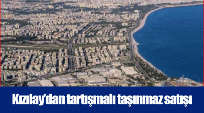 Kızılay’dan tartışmalı taşınmaz satışı