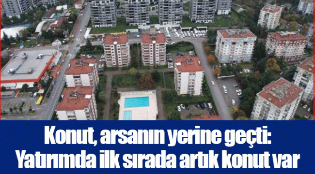 Konut, arsanın yerine geçti: Yatırımda ilk sırada artık konut var
