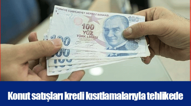 Konut satışları kredi kısıtlamalarıyla tehlikede