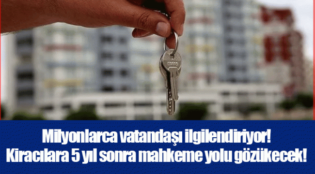 Milyonlarca vatandaşı ilgilendiriyor! Kiracılara 5 yıl sonra mahkeme yolu gözükecek!