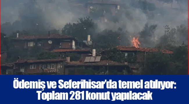 Ödemiş ve Seferihisar’da temel atılıyor: Toplam 281 konut yapılacak