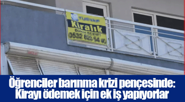 Öğrenciler barınma krizi pençesinde: Kirayı ödemek için ek iş yapıyorlar