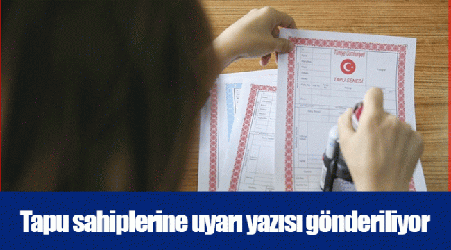 Tapu sahiplerine uyarı yazısı gönderiliyor