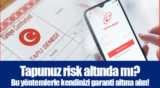 Tapunuz risk altında mı? Bu yöntemlerle kendinizi garanti altına alın!