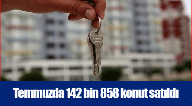 Temmuzda 142 bin 858 konut satıldı
