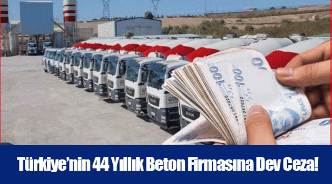 Türkiye’nin 44 Yıllık Beton Firmasına Dev Ceza!