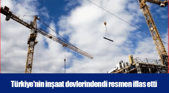 Türkiye&#039;nin inşaat devlerindendi resmen iflas etti
