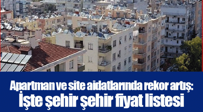 Apartman ve site aidatlarında rekor artış: İşte şehir şehir fiyat listesi