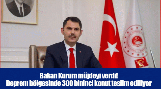 Bakan Kurum müjdeyi verdi! Deprem bölgesinde 300 bininci konut teslim ediliyor