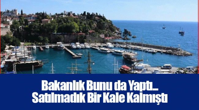 Bakanlık Bunu da Yaptı... Satılmadık Bir Kale Kalmıştı
