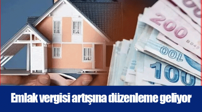 Emlak vergisi artışına düzenleme geliyor