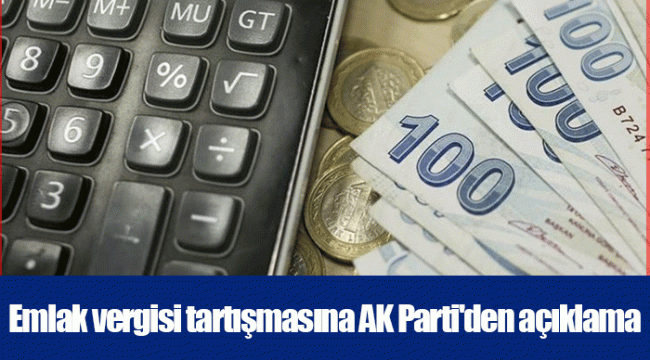 Emlak vergisi tartışmasına AK Parti&#039;den açıklama