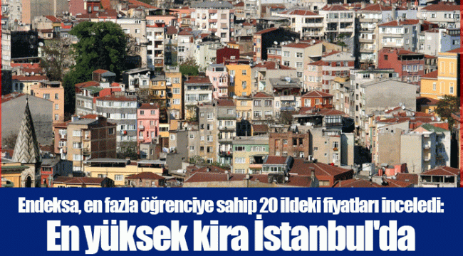 Endeksa, en fazla öğrenciye sahip 20 ildeki fiyatları inceledi: En yüksek kira İstanbul'da