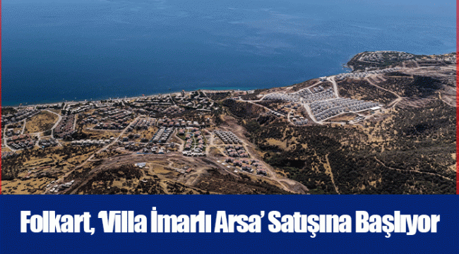 Folkart, ‘Villa İmarlı Arsa’ Satışına Başlıyor