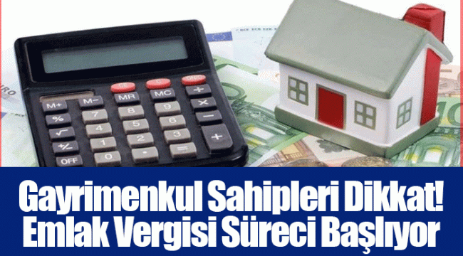 Gayrimenkul Sahipleri Dikkat! Emlak Vergisi Süreci Başlıyor