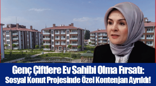 Genç Çiftlere Ev Sahibi Olma Fırsatı: Sosyal Konut Projesinde Özel Kontenjan Ayrıldı!