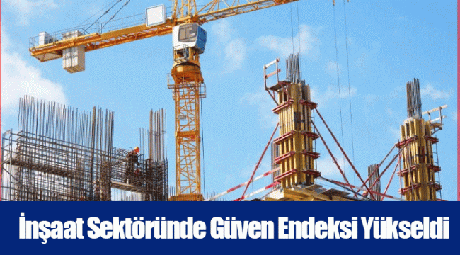 İnşaat Sektöründe Güven Endeksi Yükseldi