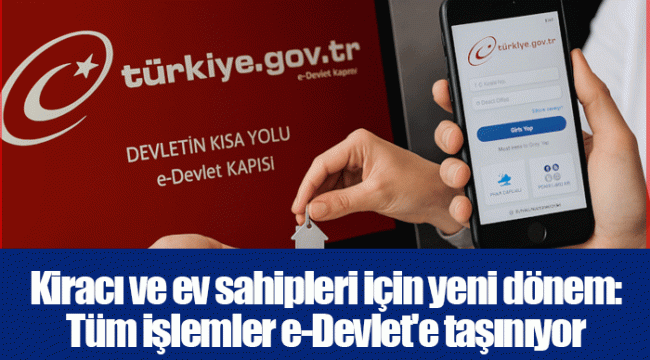Kiracı ve ev sahipleri için yeni dönem: Tüm işlemler e-Devlet'e taşınıyor