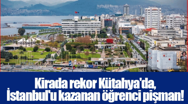 Kirada rekor Kütahya'da, İstanbul'u kazanan öğrenci pişman!